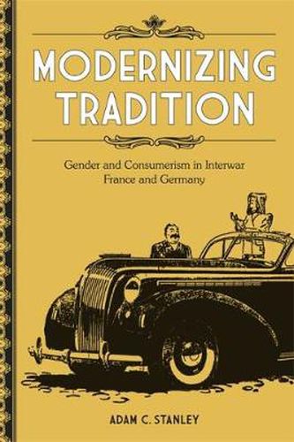 Modernizing Tradition: Gender and Consumerism in Interwar France and Germany