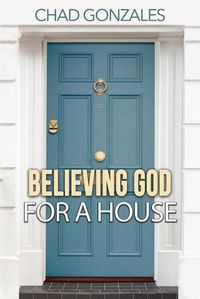 Cover image for Believing God For A House