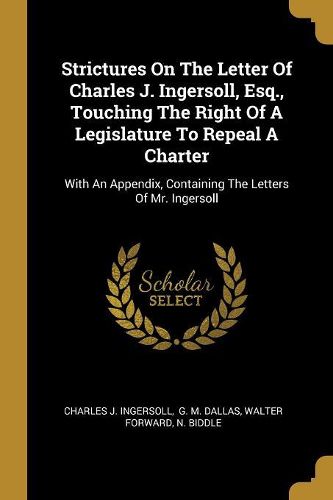 Cover image for Strictures On The Letter Of Charles J. Ingersoll, Esq., Touching The Right Of A Legislature To Repeal A Charter