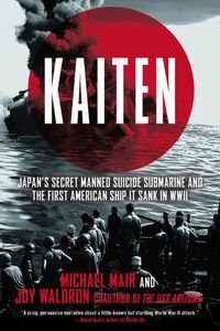 Cover image for Kaiten: Japan's Secret Manned Suicide Submarine and the First American Ship it Sank in WWII