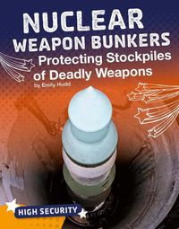 Cover image for Nuclear Weapon Bunkers: Protecting Stockpiles of Deadly Weapons