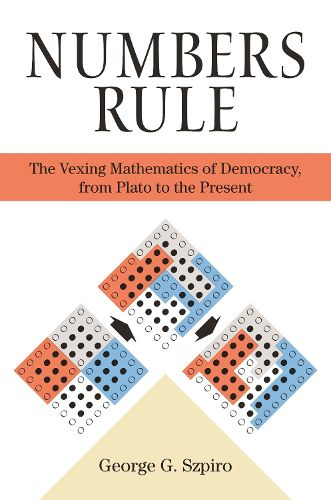 Cover image for Numbers Rule: The Vexing Mathematics of Democracy, from Plato to the Present