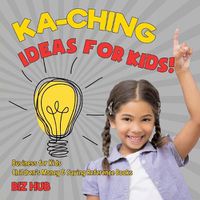 Cover image for Ka-Ching Ideas for Kids! Business for Kids Children's Money & Saving Reference Books