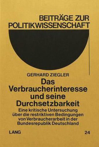 Cover image for Das Verbraucherinteresse Und Seine Durchsetzbarkeit: Eine Kritische Untersuchung Ueber Die Restriktiven Bedingungen Von Verbraucherarbeit in Der Bundesrepublik Deutschland