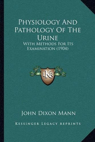 Physiology and Pathology of the Urine: With Methods for Its Examination (1904)