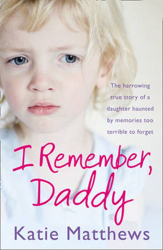 Cover image for I Remember, Daddy: The Harrowing True Story of a Daughter Haunted by Memories Too Terrible to Forget