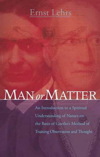 Cover image for Man or Matter: An Introduction to a Spiritual Understanding of Nature on the Basis of Goethe's Method of Training Observation and Thought