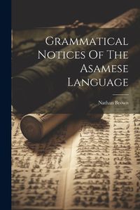 Cover image for Grammatical Notices Of The Asamese Language