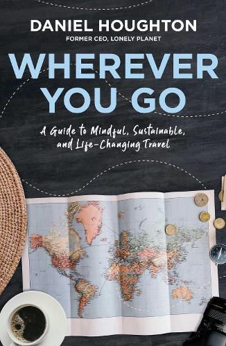 Cover image for Wherever You Go: A Guide to Mindful, Sustainable, and Life-Changing Travel