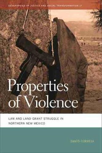 Cover image for Properties of Violence: Law and Land Grant Struggle in Northern New Mexico