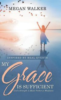 Cover image for My Grace Is Sufficient: God's Strength Is Made Perfect in Weakness