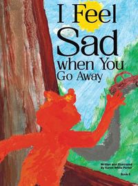 Cover image for I Feel Sad When You Go Away