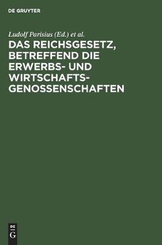 Cover image for Das Reichsgesetz, Betreffend Die Erwerbs- Und Wirtschaftsgenossenschaften: Kommentar Zum Praktischen Gebrauch Fur Juristen, Genossenschaften Und Ihre Mitglieder