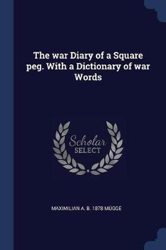 The War Diary of a Square Peg. with a Dictionary of War Words