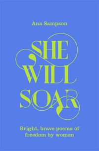Cover image for She Will Soar: Bright, Brave Poems about Freedom by Women
