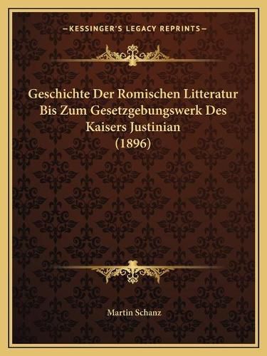 Geschichte Der Romischen Litteratur Bis Zum Gesetzgebungswerk Des Kaisers Justinian (1896)