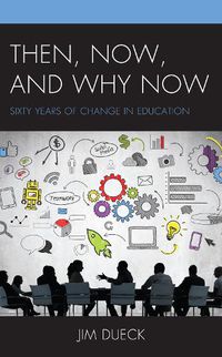 Cover image for Then, Now, and Why Now: Sixty Years of Change in Education