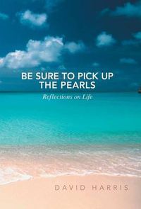 Cover image for Be Sure to Pick Up the Pearls: Reflections on Life