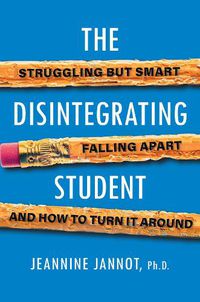 Cover image for The Disintegrating Student: Struggling But Smart, Falling Apart, And How to Turn It Around