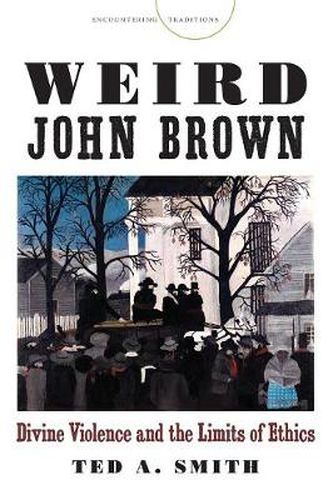 Cover image for Weird John Brown: Divine Violence and the Limits of Ethics