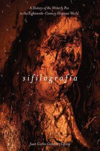 Cover image for Sifilografia: A History of the Writerly Pox in the Eighteenth-Century Hispanic World