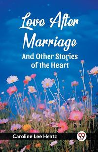 Cover image for Love After Marriage And Other Stories of the Heart