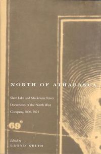 Cover image for North of Athabasca: Slave Lake and Mackenzie River Documents of North West Company, 1800-1821