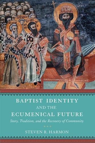 Baptist Identity and the Ecumenical Future: Story, Tradition, and the Recovery of Community