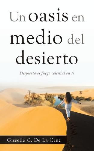 Cover image for Un Oasis En Medio Del Desierto: Despierta El Fuego Celestial En Ti