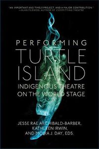 Cover image for Performing Turtle Island: Indigenous Theatre on the World Stage