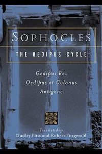 Cover image for Sophocles, the Oedipus Cycle: Oedipus Rex, Oedipus at Colonus, Antigone