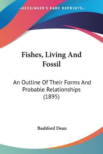 Cover image for Fishes, Living and Fossil: An Outline of Their Forms and Probable Relationships (1895)