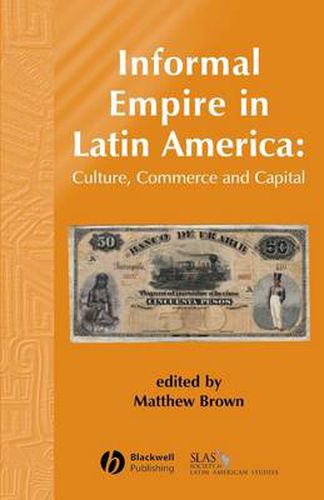 Cover image for Informal Empire in Latin America: Culture, Commerce, and Capital