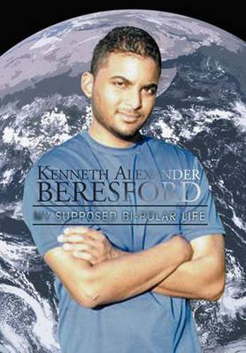 Cover image for Kenneth Alexander Beresford: My Supposed Bi-Polar Life