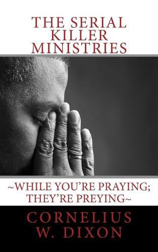 Cover image for The Serial Killer Ministries: While you're praying; they're preying