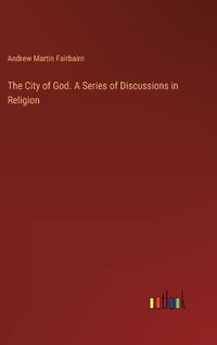 Cover image for The City of God. A Series of Discussions in Religion