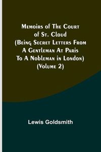 Cover image for Memoirs of the Court of St. Cloud (Being secret letters from a gentleman at Paris to a nobleman in London) (Volume 2)