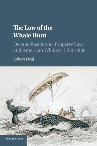 Cover image for The Law of the Whale Hunt: Dispute Resolution, Property Law, and American Whalers, 1780-1880