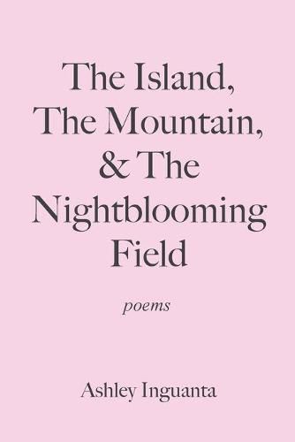 Cover image for The Island, The Mountain, & The Nightblooming Field