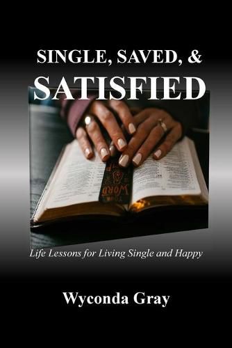 Cover image for Single, Saved, and Satisfied: Life Lessons for Living Single and Happy