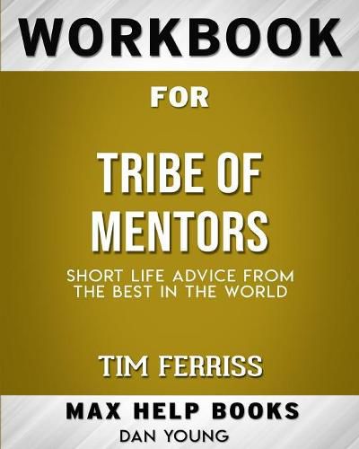 Workbook for Tribe of Mentors: Short Life Advice from the Best in the World (Max-Help Books)