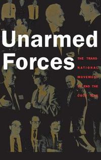 Cover image for Unarmed Forces: The Transnational Movement to End the Cold War