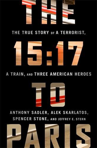 Cover image for The 15:17 to Paris: The True Story of a Terrorist, a Train, and Three American Heroes