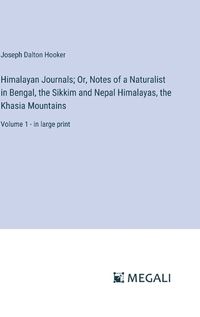 Cover image for Himalayan Journals; Or, Notes of a Naturalist in Bengal, the Sikkim and Nepal Himalayas, the Khasia Mountains