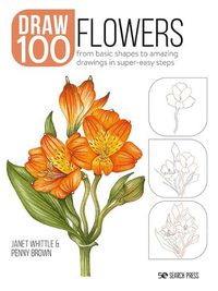 Cover image for Draw 100: Flowers: From Basic Shapes to Amazing Drawings in Super-Easy Steps