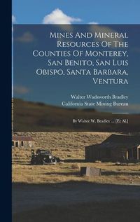 Cover image for Mines And Mineral Resources Of The Counties Of Monterey, San Benito, San Luis Obispo, Santa Barbara, Ventura