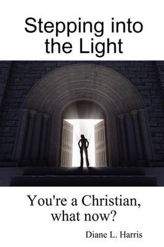 Cover image for Stepping into the Light: You're a Christian, What Now?