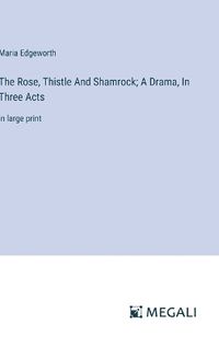 Cover image for The Rose, Thistle And Shamrock; A Drama, In Three Acts
