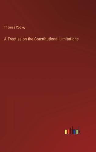 Cover image for A Treatise on the Constitutional Limitations