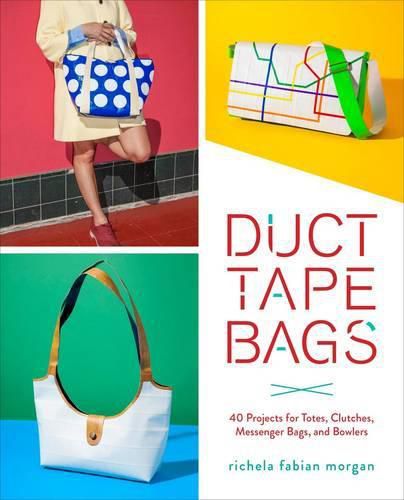 Cover image for Duct Tape Bags - 40 Projects for Totes, Clutches, Messenger Bags, and Bowlers